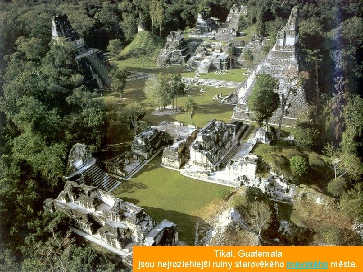 Tikal, Guatemala jsou nejrozlehlejší ruiny starověkého mayského města. 