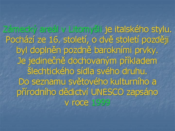 Zámecký areál v Litomyšli je italského stylu. Pochází ze 16. století, o dvě století