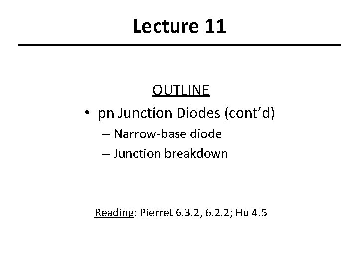 Lecture 11 OUTLINE • pn Junction Diodes (cont’d) – Narrow-base diode – Junction breakdown