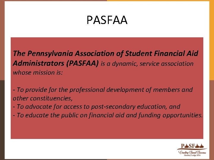 PASFAA The Pennsylvania Association of Student Financial Aid Administrators (PASFAA) is a dynamic, service