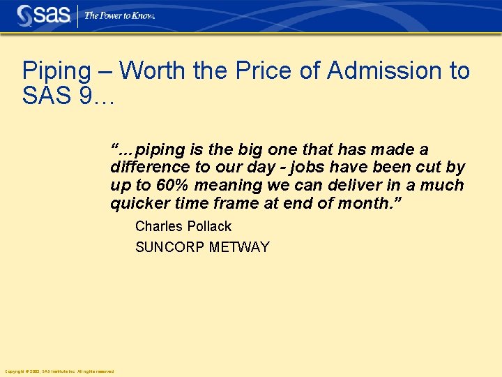 Piping – Worth the Price of Admission to SAS 9… “…piping is the big