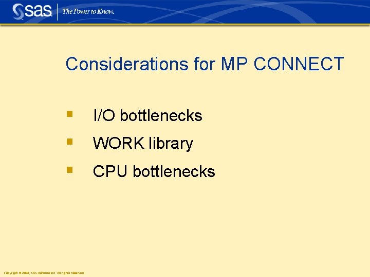 Considerations for MP CONNECT § I/O bottlenecks § WORK library § CPU bottlenecks Copyright