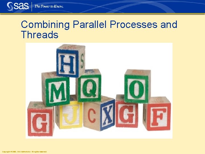 Combining Parallel Processes and Threads Copyright © 2003, SAS Institute Inc. All rights reserved.