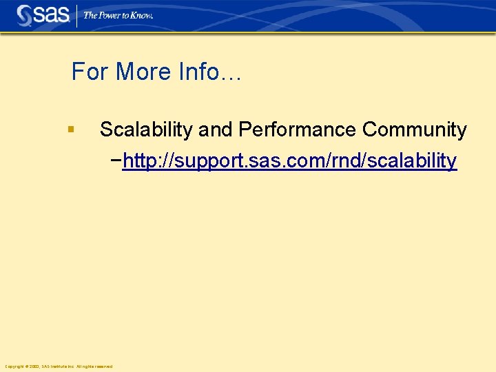 For More Info… § Scalability and Performance Community −http: //support. sas. com/rnd/scalability Copyright ©