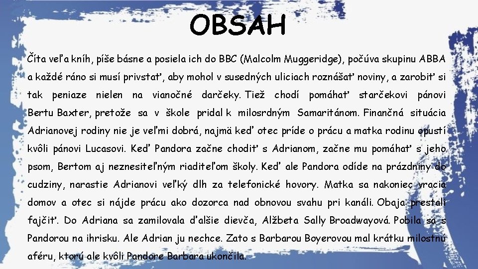 OBSAH Číta veľa kníh, píše básne a posiela ich do BBC (Malcolm Muggeridge), počúva