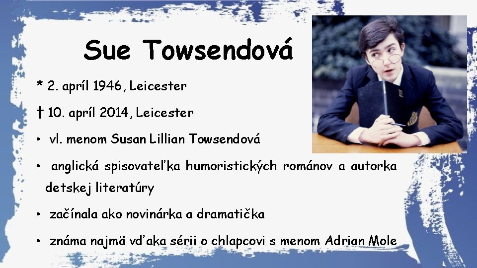 Sue Towsendová * 2. apríl 1946, Leicester † 10. apríl 2014, Leicester • vl.