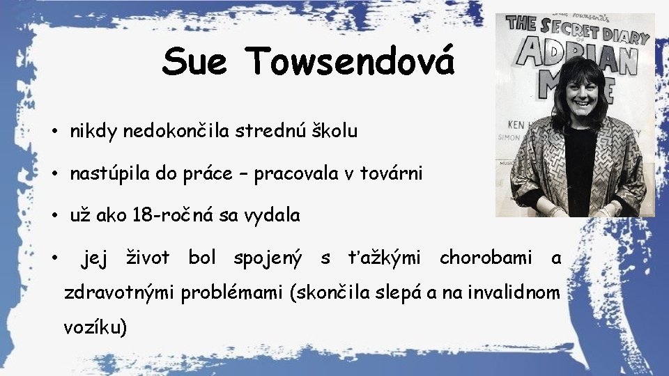 Sue Towsendová • nikdy nedokončila strednú školu • nastúpila do práce – pracovala v