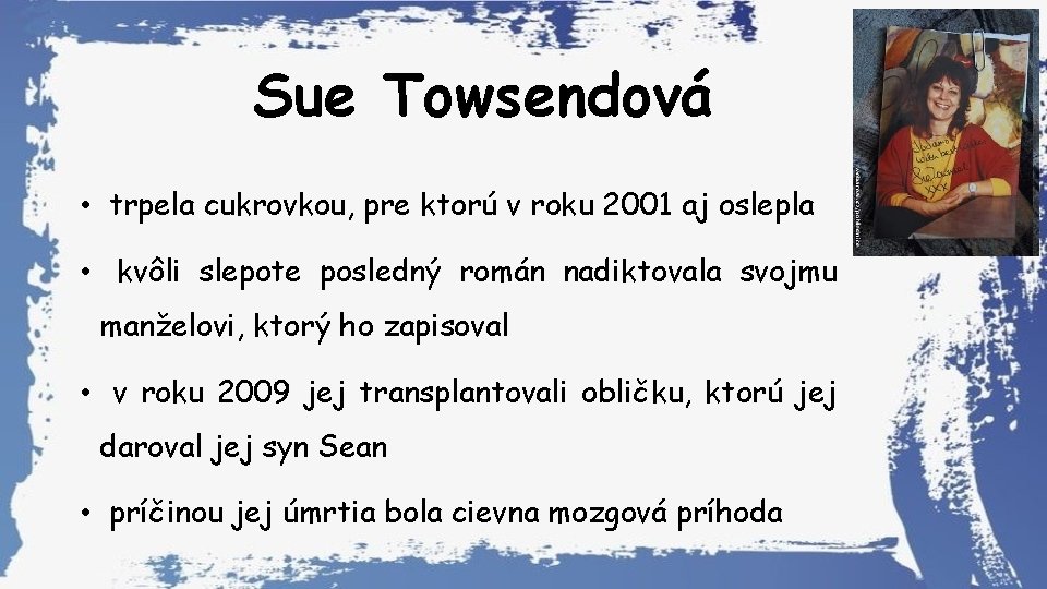 Sue Towsendová • trpela cukrovkou, pre ktorú v roku 2001 aj oslepla • kvôli