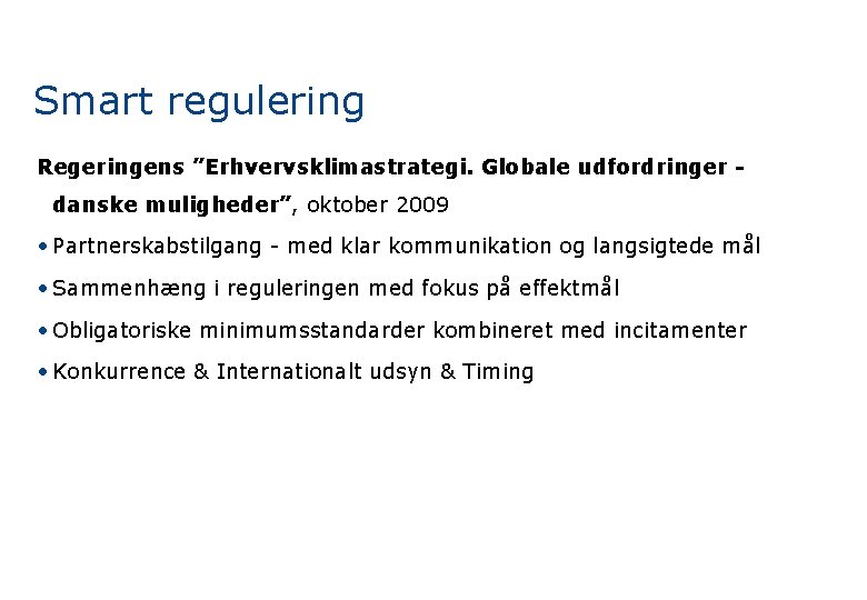 Smart regulering Regeringens ”Erhvervsklimastrategi. Globale udfordringer danske muligheder”, oktober 2009 • Partnerskabstilgang - med
