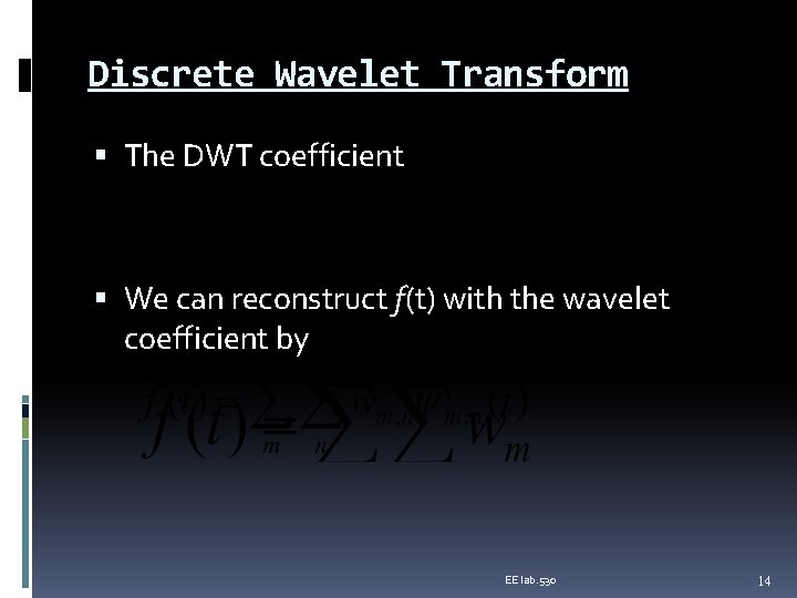 Discrete Wavelet Transform The DWT coefficient We can reconstruct f(t) with the wavelet coefficient