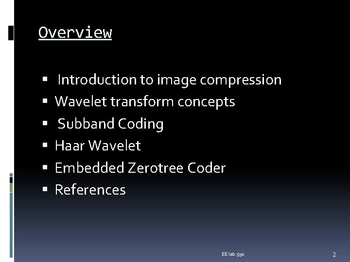 Overview Introduction to image compression Wavelet transform concepts Subband Coding Haar Wavelet Embedded Zerotree