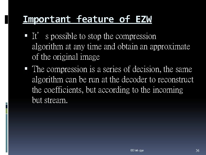 Important feature of EZW It’s possible to stop the compression algorithm at any time