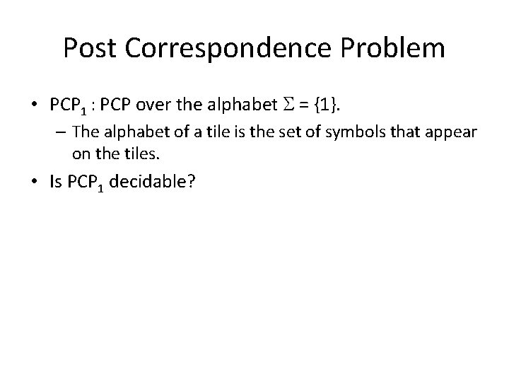 Post Correspondence Problem • PCP 1 : PCP over the alphabet S = {1}.