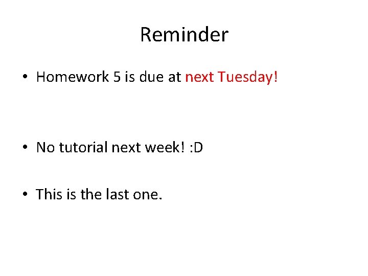 Reminder • Homework 5 is due at next Tuesday! • No tutorial next week!