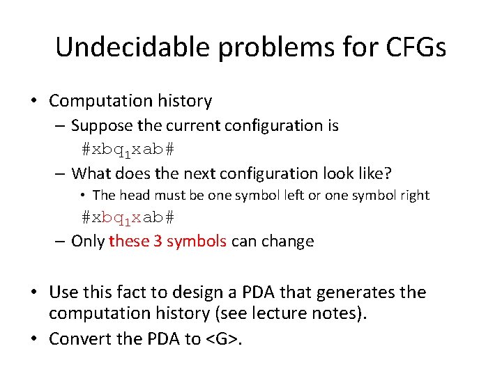 Undecidable problems for CFGs • Computation history – Suppose the current configuration is #xbq