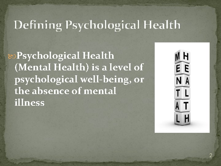 Defining Psychological Health (Mental Health) is a level of psychological well-being, or the absence