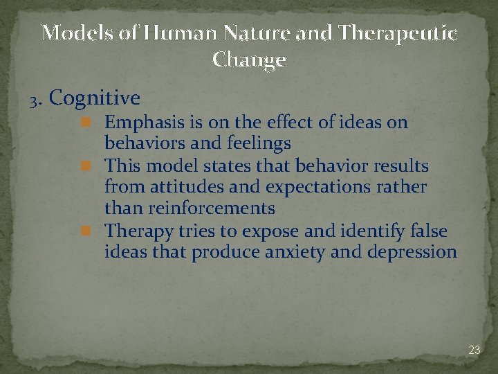 Models of Human Nature and Therapeutic Change 3. Cognitive n Emphasis is on the