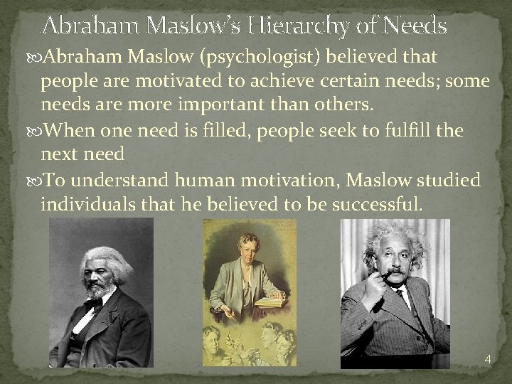 Abraham Maslow’s Hierarchy of Needs Abraham Maslow (psychologist) believed that people are motivated to