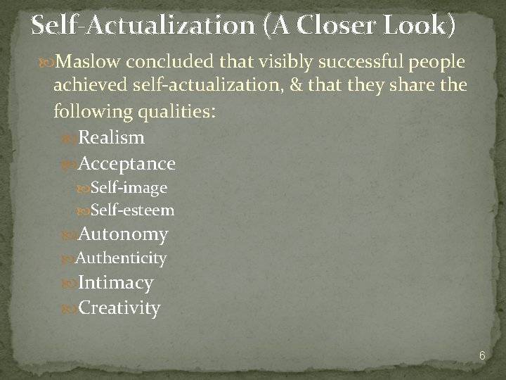 Self-Actualization (A Closer Look) Maslow concluded that visibly successful people achieved self-actualization, & that