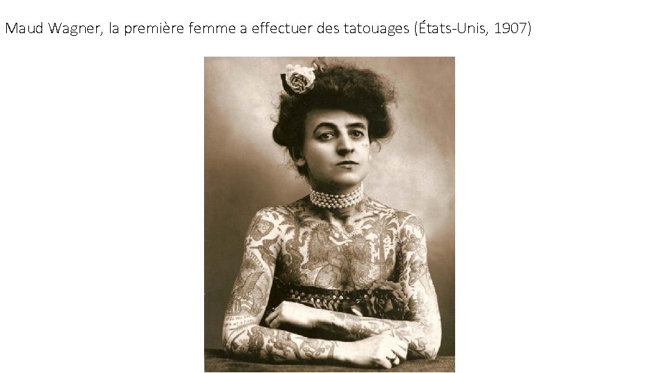 Maud Wagner, la première femme a effectuer des tatouages (États-Unis, 1907) 