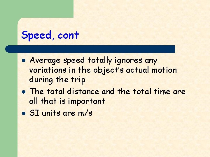 Speed, cont l l l Average speed totally ignores any variations in the object’s