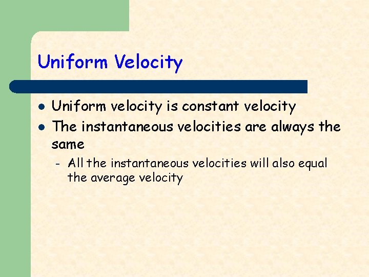 Uniform Velocity l l Uniform velocity is constant velocity The instantaneous velocities are always
