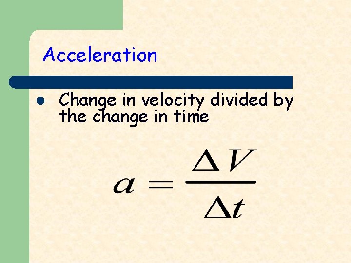 Acceleration l Change in velocity divided by the change in time 