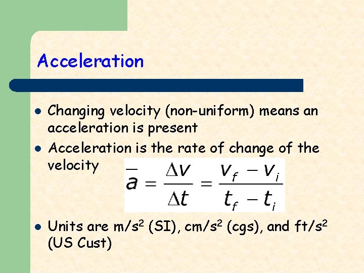 Acceleration l l l Changing velocity (non-uniform) means an acceleration is present Acceleration is