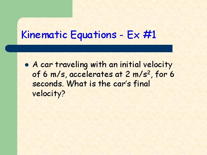 Kinematic Equations - Ex #1 l A car traveling with an initial velocity of