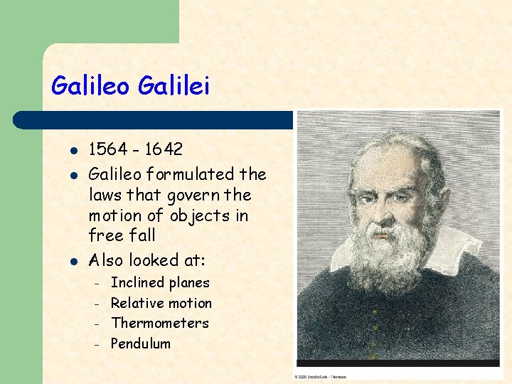 Galileo Galilei l l l 1564 - 1642 Galileo formulated the laws that govern