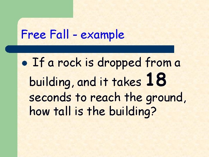 Free Fall - example l If a rock is dropped from a building, and