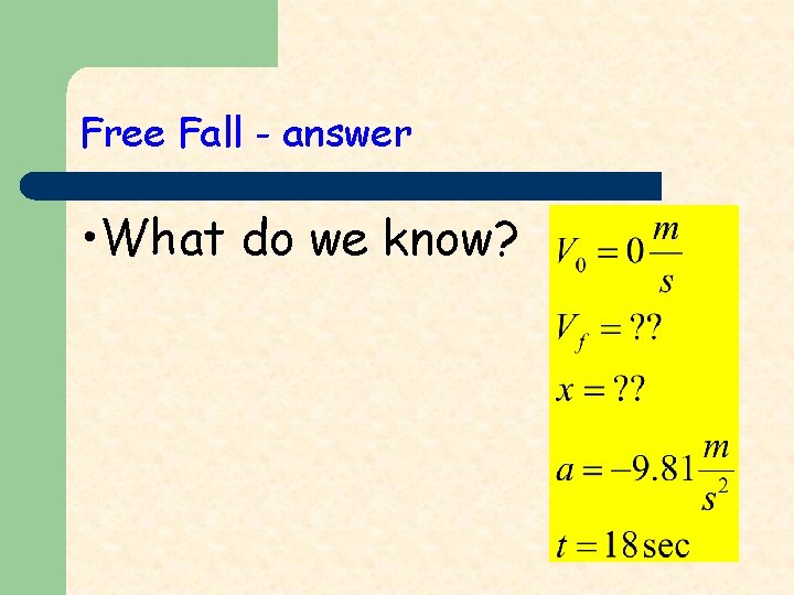 Free Fall - answer • What do we know? 