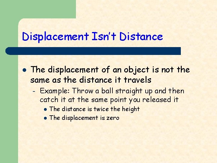 Displacement Isn’t Distance l The displacement of an object is not the same as