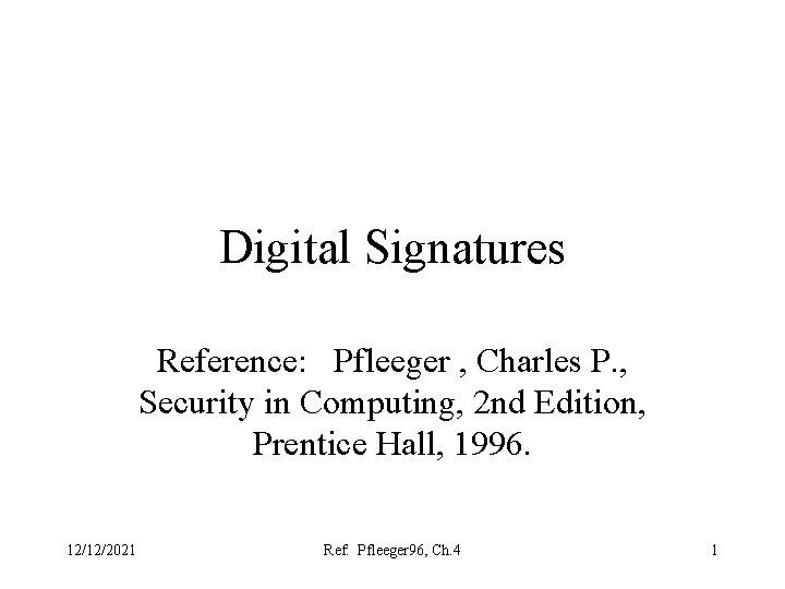 Digital Signatures Reference: Pfleeger , Charles P. , Security in Computing, 2 nd Edition,