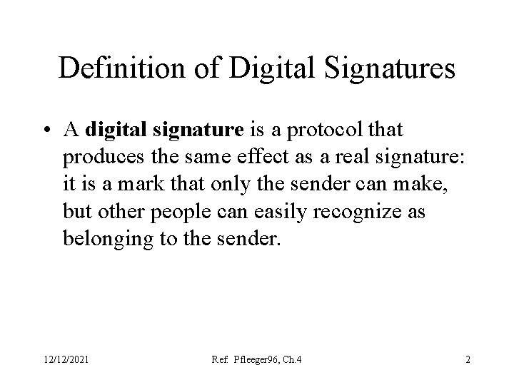 Definition of Digital Signatures • A digital signature is a protocol that produces the