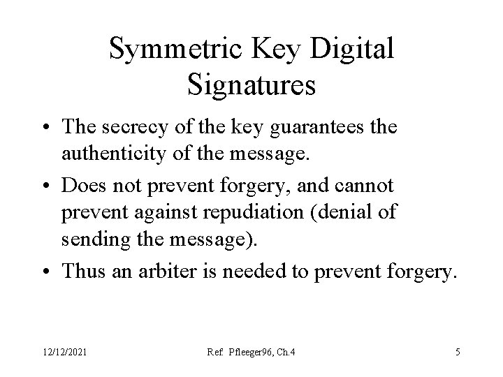 Symmetric Key Digital Signatures • The secrecy of the key guarantees the authenticity of