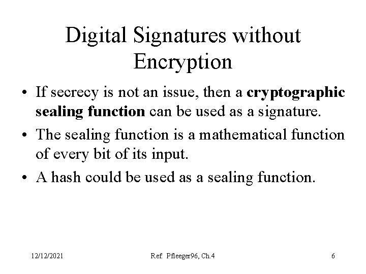 Digital Signatures without Encryption • If secrecy is not an issue, then a cryptographic