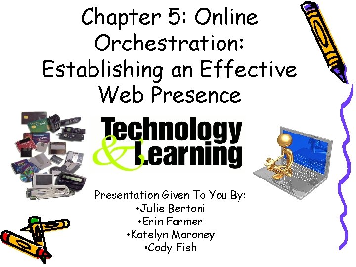 Chapter 5: Online Orchestration: Establishing an Effective Web Presence Presentation Given To You By: