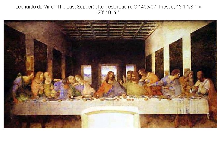 Leonardo da Vinci. The Last Supper( after restoration). C 1495 -97. Fresco, 15’ 1