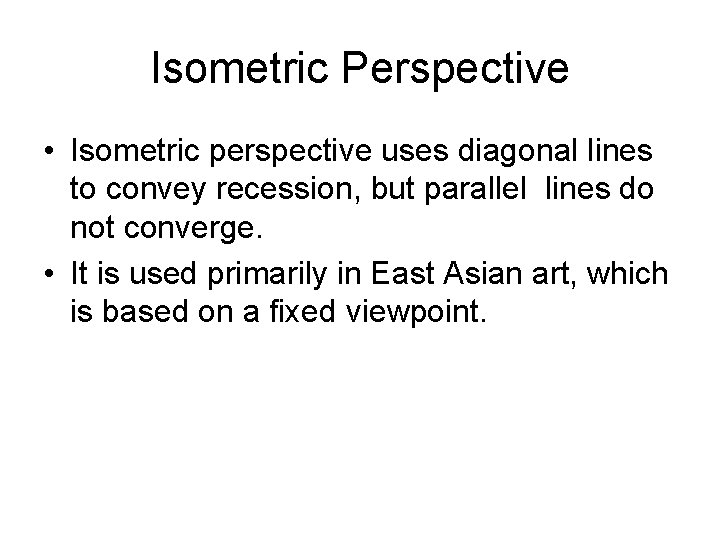 Isometric Perspective • Isometric perspective uses diagonal lines to convey recession, but parallel lines