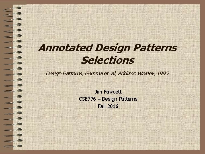 Annotated Design Patterns Selections Design Patterns, Gamma et. al, Addison Wesley, 1995 Jim Fawcett