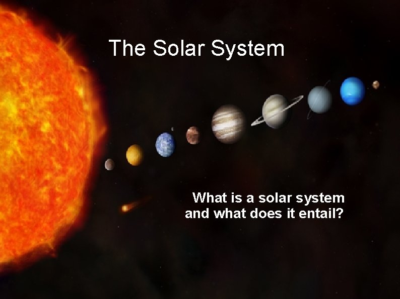 The Solar System What is a solar system and what does it entail? 
