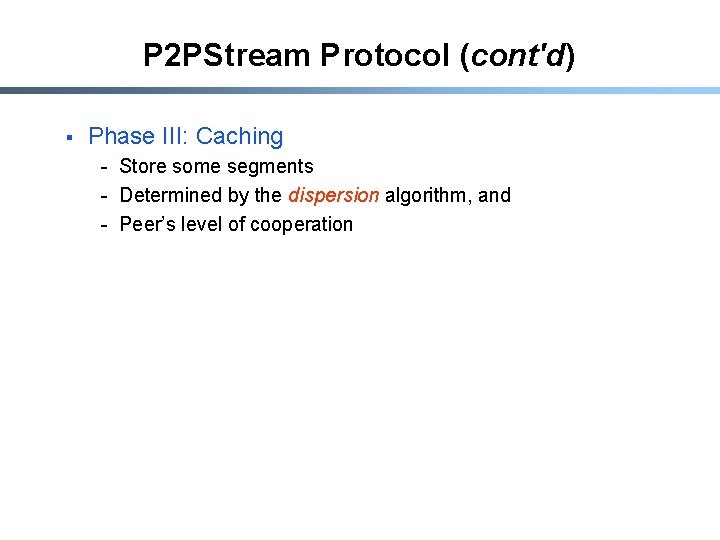 P 2 PStream Protocol (cont'd) § Phase III: Caching - Store some segments -