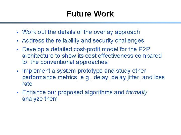 Future Work § § § Work out the details of the overlay approach Address