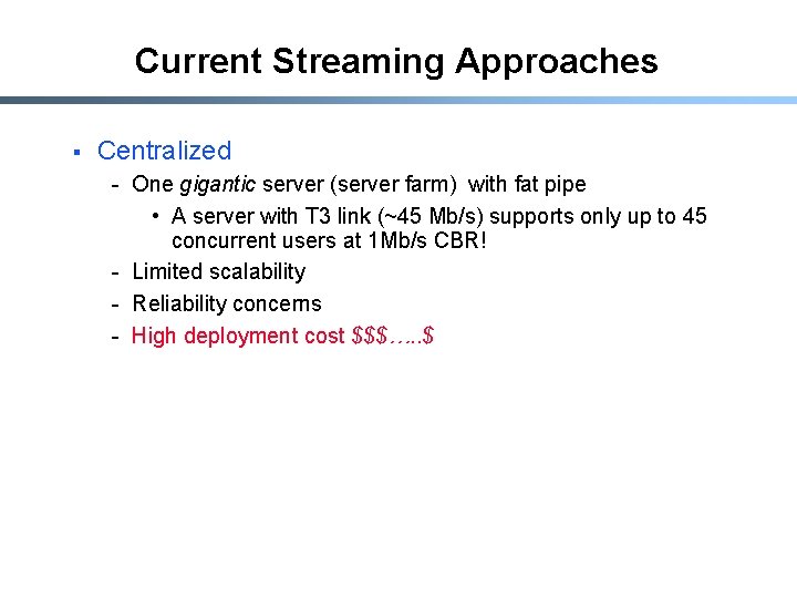 Current Streaming Approaches § Centralized - One gigantic server (server farm) with fat pipe