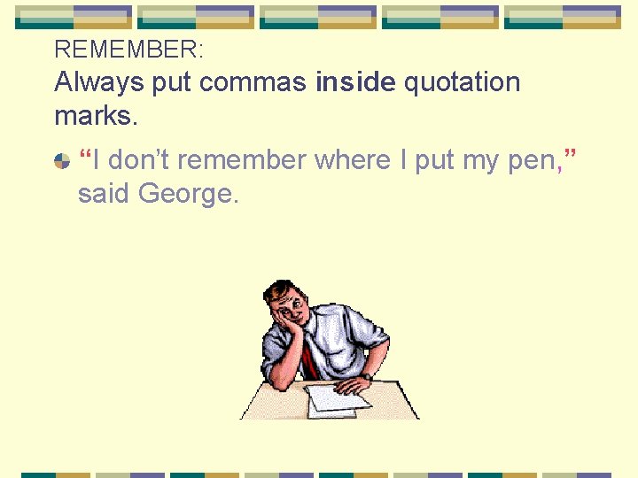 REMEMBER: Always put commas inside quotation marks. “I don’t remember where I put my