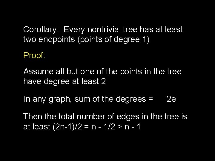 Corollary: Every nontrivial tree has at least two endpoints (points of degree 1) Proof: Corollary: Every nontrivial tree has at least two endpoints (points of degree 1) Proof: