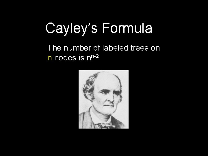 Cayley’s Formula The number of labeled trees on n nodes is nn-2 Cayley’s Formula The number of labeled trees on n nodes is nn-2