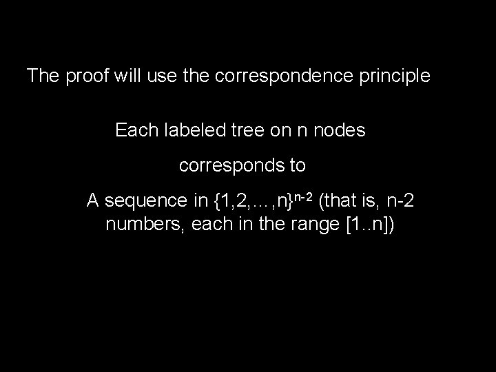 The proof will use the correspondence principle Each labeled tree on n nodes corresponds The proof will use the correspondence principle Each labeled tree on n nodes corresponds