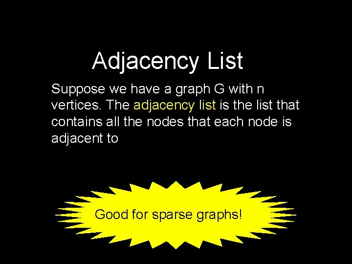 Adjacency List Suppose we have a graph G with n vertices. The adjacency list Adjacency List Suppose we have a graph G with n vertices. The adjacency list